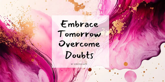 Embrace Tomorrow: Overcome Doubts for a Limitless Future - Kirsten Katz