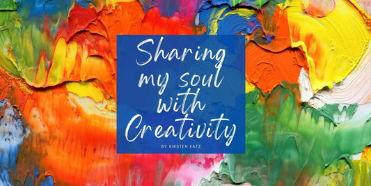 Sharing Creativity and my Soul - Kirsten Katz